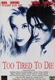 Too Tired to Die Too Tired to Die
